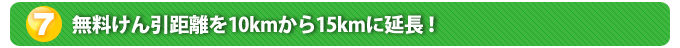 ７．無料けん引距離を10kmから15kmに延長！